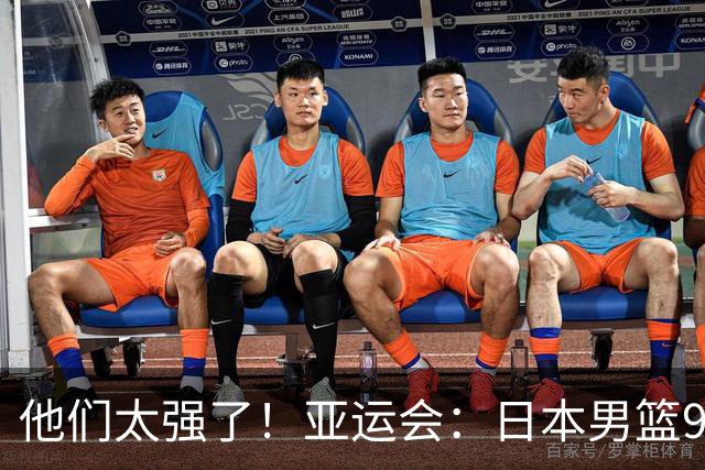 他们太强了！亚运会：日本男篮97-78晋级决赛，中国男篮无缘决赛
